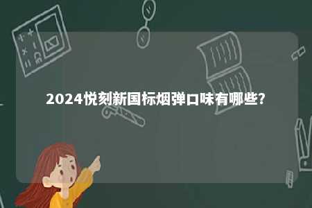 2024悦刻新国标烟弹口味有哪些？ 